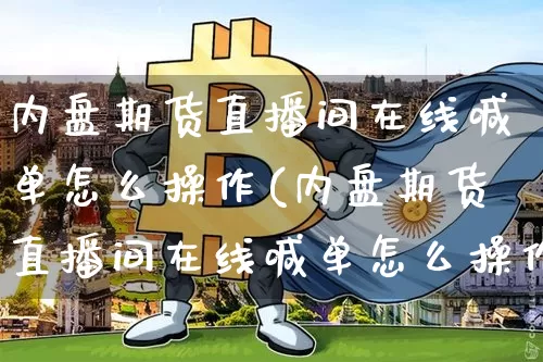 内盘期货直播间在线喊单怎么操作(内盘期货直播间在线喊单怎么操作的)_https://www.lclxwz.com_上期能源_第1张