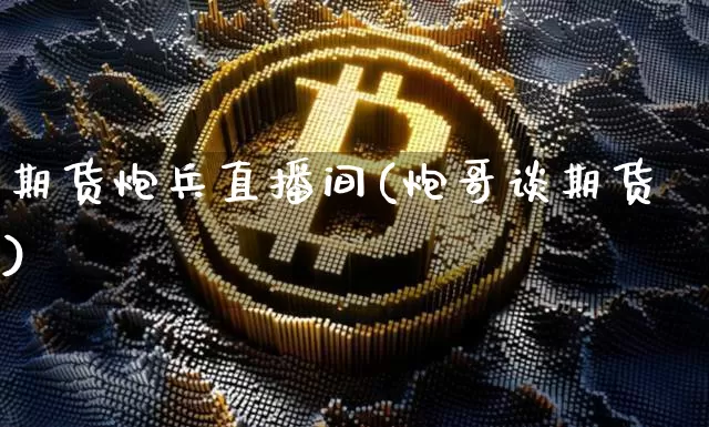 期货炮兵直播间(炮哥谈期货)_https://www.lclxwz.com_郑商所_第1张