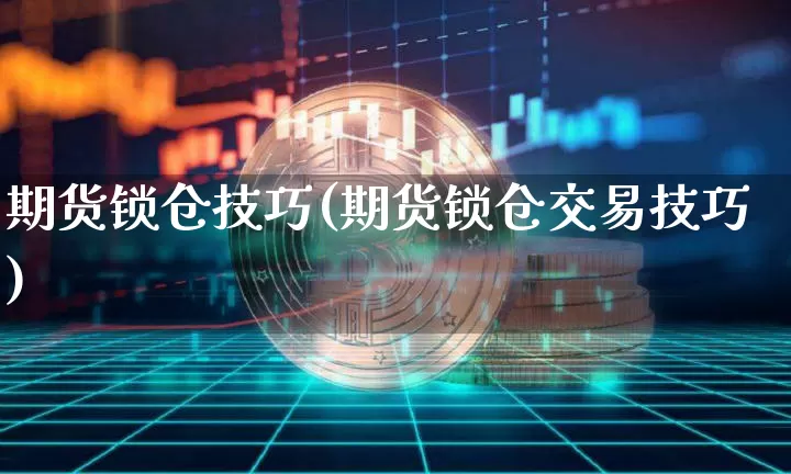 期货锁仓技巧(期货锁仓交易技巧)_https://www.lclxwz.com_广期所_第1张