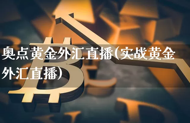 奥点黄金外汇直播(实战黄金外汇直播)_https://www.lclxwz.com_郑商所_第1张