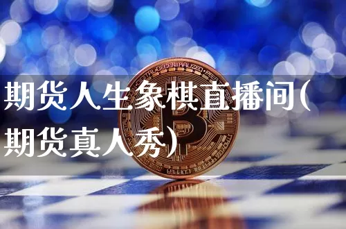 期货人生象棋直播间(期货真人秀)_https://www.lclxwz.com_中金所_第1张