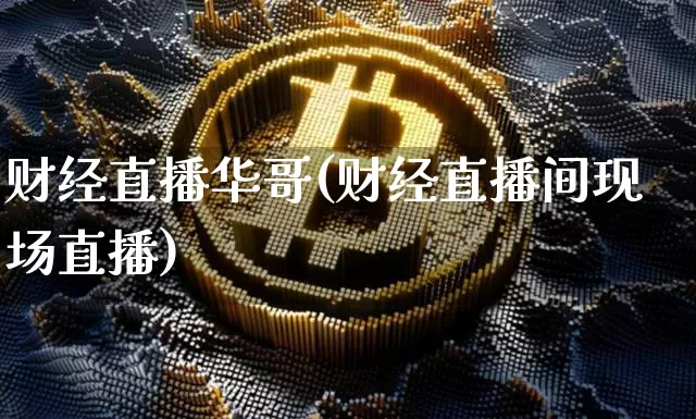 财经直播华哥(财经直播间现场直播)_https://www.lclxwz.com_郑商所_第1张