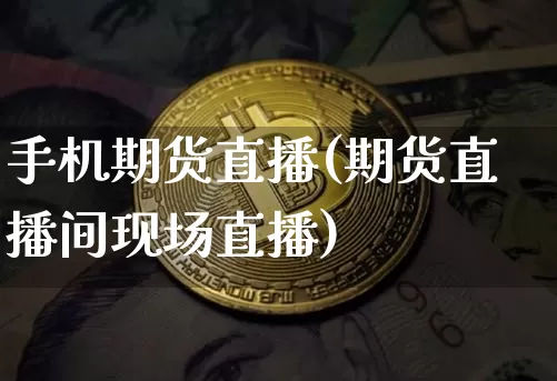 手机期货直播(期货直播间现场直播)_https://www.lclxwz.com_上期所_第1张