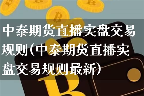 中泰期货直播实盘交易规则(中泰期货直播实盘交易规则最新)_https://www.lclxwz.com_中金所_第1张