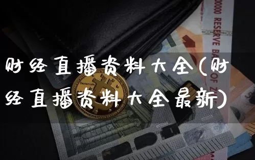 财经直播资料大全(财经直播资料大全最新)_https://www.lclxwz.com_郑商所_第1张