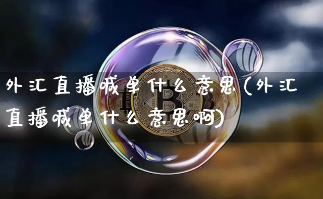 外汇直播喊单什么意思(外汇直播喊单什么意思啊)_https://www.lclxwz.com_大商所_第1张