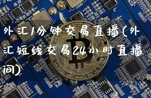 外汇1分钟交易直播(外汇短线交易24小时直播间)_https://www.lclxwz.com_郑商所_第1张