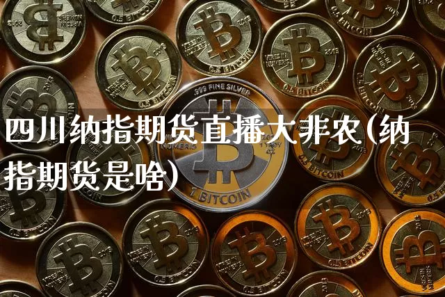 四川纳指期货直播大非农(纳指期货是啥)_https://www.lclxwz.com_广期所_第1张