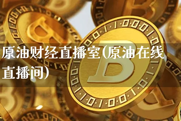 原油财经直播室(原油在线直播间)_https://www.lclxwz.com_大商所_第1张