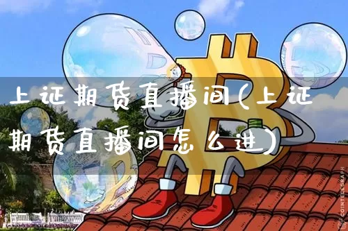 上证期货直播间(上证期货直播间怎么进)_https://www.lclxwz.com_大商所_第1张