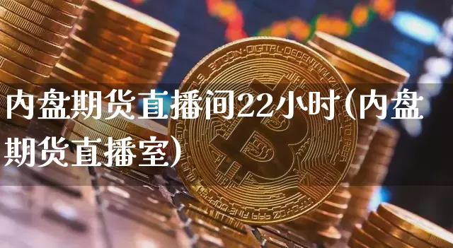 内盘期货直播间22小时(内盘期货直播室)_https://www.lclxwz.com_中金所_第1张