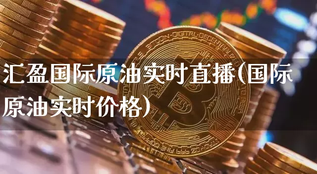 汇盈国际原油实时直播(国际原油实时价格)_https://www.lclxwz.com_大商所_第1张