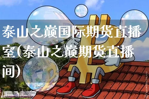 泰山之巅国际期货直播室(泰山之巅期货直播间)_https://www.lclxwz.com_中金所_第1张