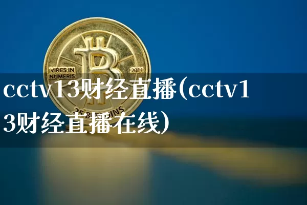 cctv13财经直播(cctv13财经直播在线)_https://www.lclxwz.com_大商所_第1张