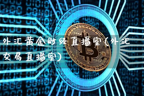 外汇黄金财经直播室(外汇交易直播室)_https://www.lclxwz.com_郑商所_第1张
