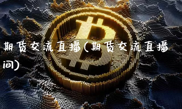期货交流直播(期货交流直播间)_https://www.lclxwz.com_广期所_第1张
