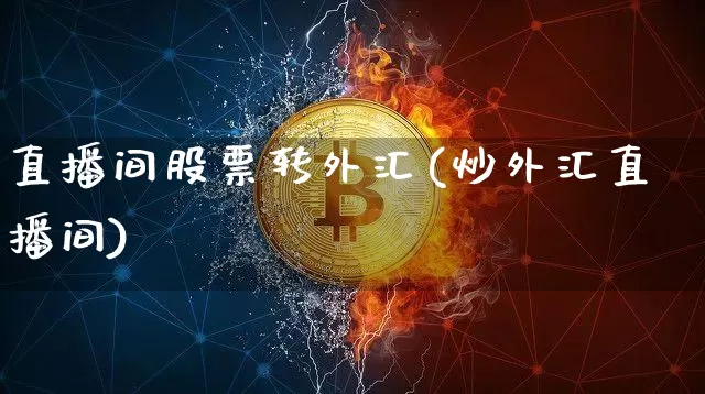 直播间股票转外汇(炒外汇直播间)_https://www.lclxwz.com_郑商所_第1张