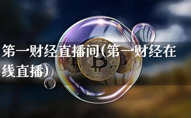 笫一财经直播间(第一财经在线直播)_https://www.lclxwz.com_上期能源_第1张