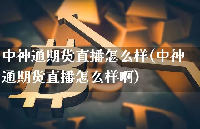 中神通期货直播怎么样(中神通期货直播怎么样啊)_https://www.lclxwz.com_上期能源_第1张