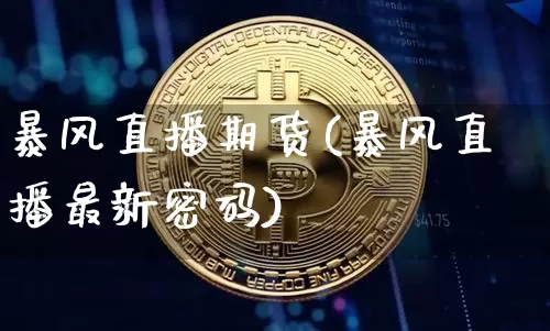 暴风直播期货(暴风直播最新密码)_https://www.lclxwz.com_中金所_第1张