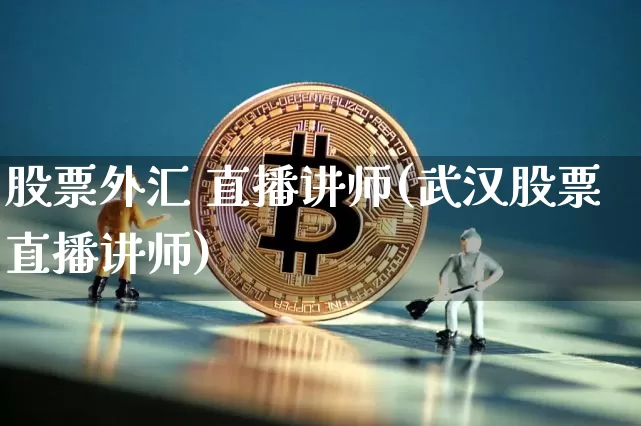 股票外汇 直播讲师(武汉股票直播讲师)_https://www.lclxwz.com_上期能源_第1张