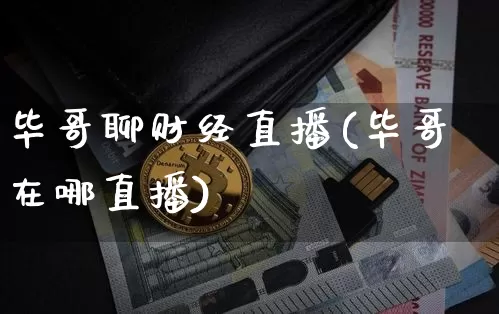 毕哥聊财经直播(毕哥在哪直播)_https://www.lclxwz.com_大商所_第1张