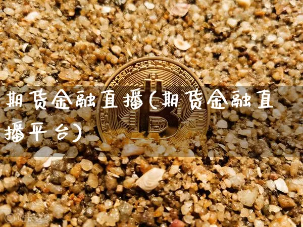 期货金融直播(期货金融直播平台)_https://www.lclxwz.com_大商所_第1张