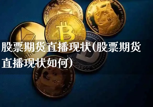 股票期货直播现状(股票期货直播现状如何)_https://www.lclxwz.com_大商所_第1张