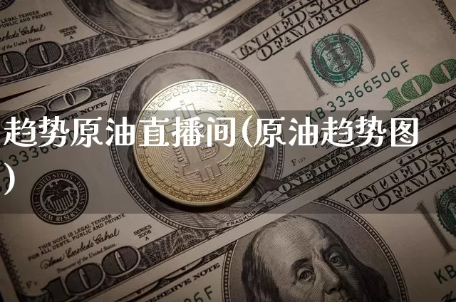 趋势原油直播间(原油趋势图)_https://www.lclxwz.com_郑商所_第1张