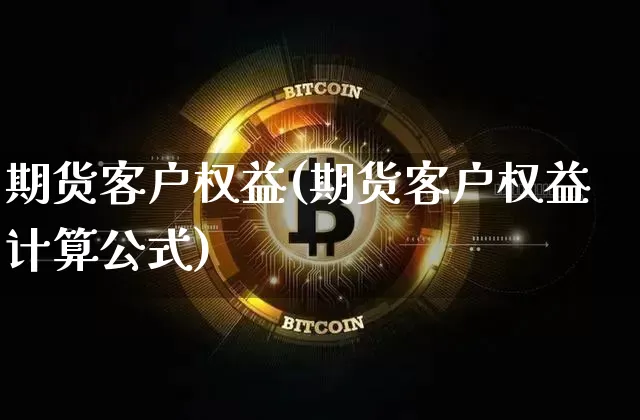 期货客户权益(期货客户权益计算公式)_https://www.lclxwz.com_大商所_第1张