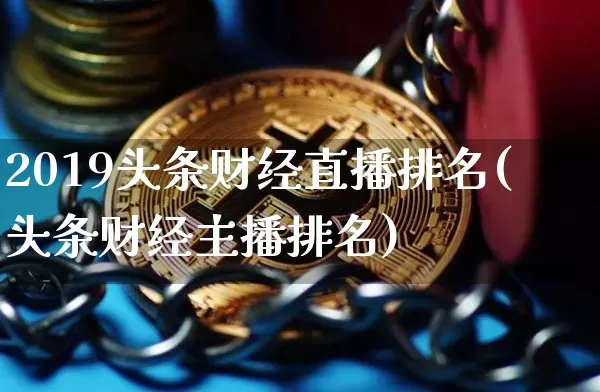 2019头条财经直播排名(头条财经主播排名)_https://www.lclxwz.com_郑商所_第1张