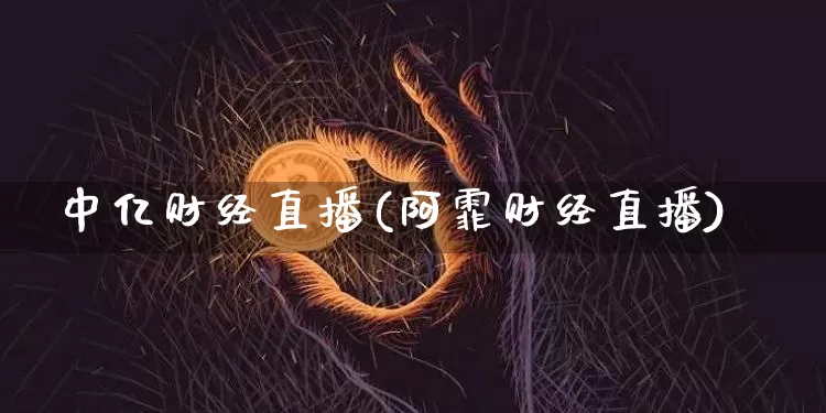 中亿财经直播(阿霏财经直播)_https://www.lclxwz.com_上期能源_第1张