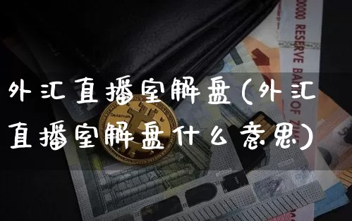 外汇直播室解盘(外汇直播室解盘什么意思)_https://www.lclxwz.com_大商所_第1张