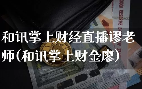 和讯掌上财经直播谬老师(和讯掌上财金廖)_https://www.lclxwz.com_上期能源_第1张