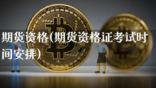 期货资格(期货资格证考试时间安排)_https://www.lclxwz.com_广期所_第1张