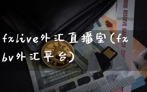 fxlive外汇直播室(fxbv外汇平台)_https://www.lclxwz.com_上期能源_第1张