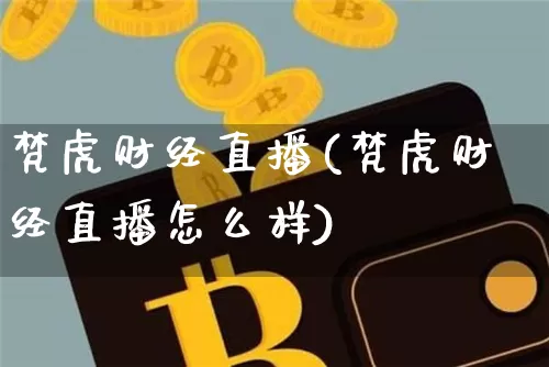 梵虎财经直播(梵虎财经直播怎么样)_https://www.lclxwz.com_上期能源_第1张
