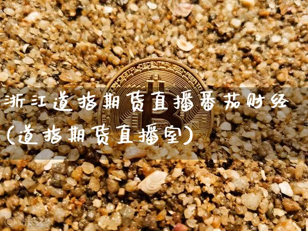 浙江道指期货直播番茄财经(道指期货直播室)_https://www.lclxwz.com_上期能源_第1张