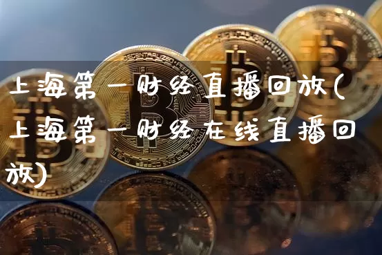 上海第一财经直播回放(上海第一财经在线直播回放)_https://www.lclxwz.com_大商所_第1张