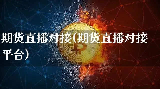 期货直播对接(期货直播对接平台)_https://www.lclxwz.com_大商所_第1张