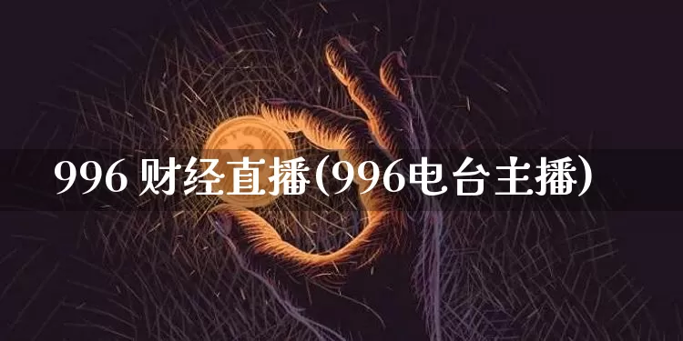 996 财经直播(996电台主播)_https://www.lclxwz.com_大商所_第1张