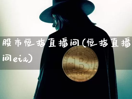 股市恒指直播间(恒指直播间eia)_https://www.lclxwz.com_郑商所_第1张