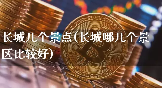长城几个景点(长城哪几个景区比较好)_https://www.lclxwz.com_郑商所_第1张
