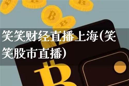 笑笑财经直播上海(笑笑股市直播)_https://www.lclxwz.com_大商所_第1张