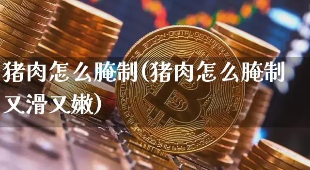 猪肉怎么腌制(猪肉怎么腌制又滑又嫩)_https://www.lclxwz.com_上期所_第1张