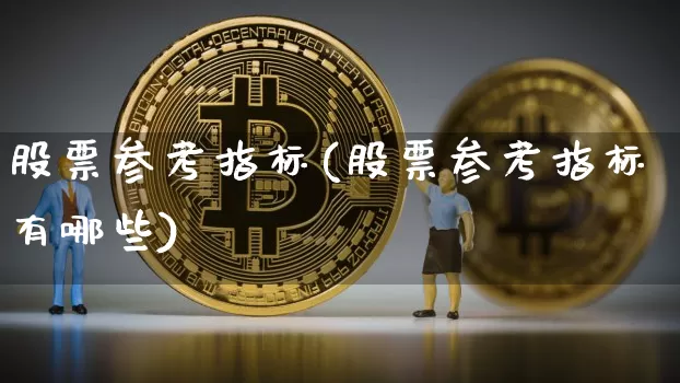 股票参考指标(股票参考指标有哪些)_https://www.lclxwz.com_上期所_第1张