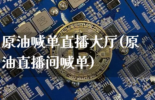原油喊单直播大厅(原油直播间喊单)_https://www.lclxwz.com_郑商所_第1张