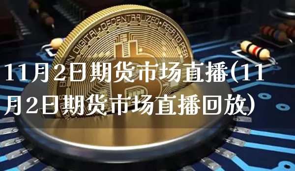 11月2日期货市场直播(11月2日期货市场直播回放)_https://www.lclxwz.com_上期所_第1张