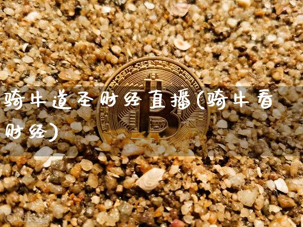 骑牛道圣财经直播(骑牛看财经)_https://www.lclxwz.com_郑商所_第1张