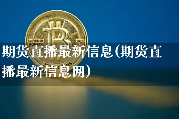 期货直播最新信息(期货直播最新信息网)_https://www.lclxwz.com_中金所_第1张